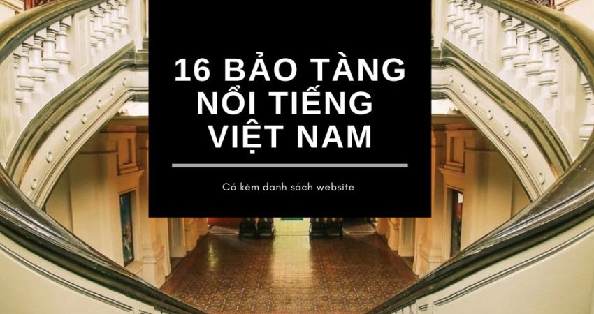 top 16 bảo tàng tại Việt Nam và website trải nghiệm